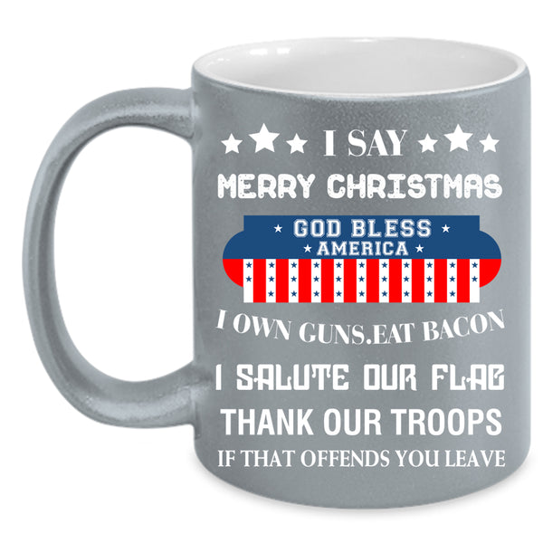 I Say Merry Christmas Coffee Mug, God Bless America Coffee Cup
