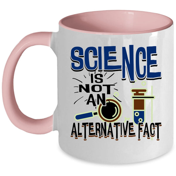 Funny Science Coffee Mug, Science Is Not An Alternative Fact Accent Mug