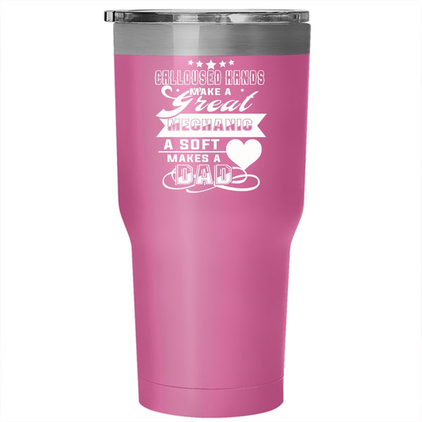 Calloused Hands Make A Great Mechanic Tumbler 30 oz Stainless Steel, A Soft Makes A Dad Travel Mug