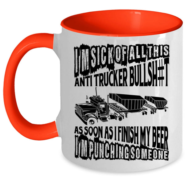 Funny Trucker Coffee Mug, I'm Sick Of All This Anti Trucker Accent Mug
