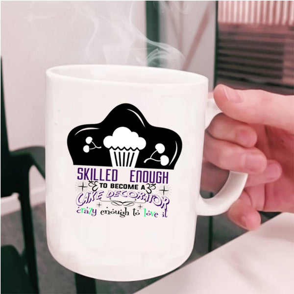 Cute Cake Decorator Coffee Mug, Skilled Enough To Become A Cake Decorator Cup