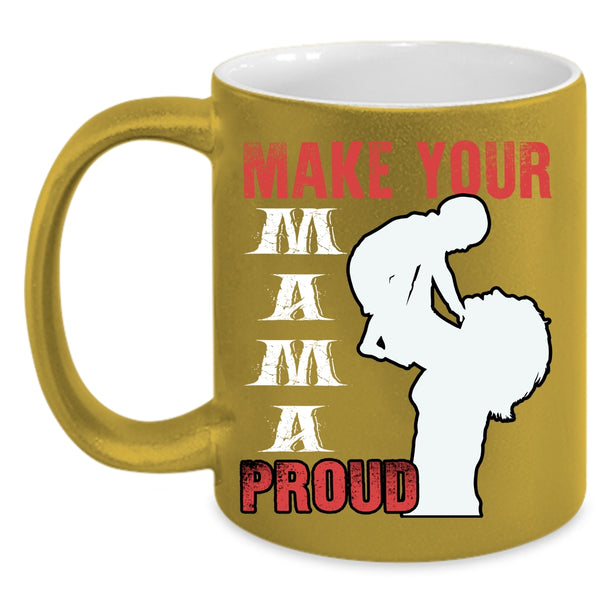 Make Your Mama Proud Coffee Mug, Gift For Mom Coffee Cup