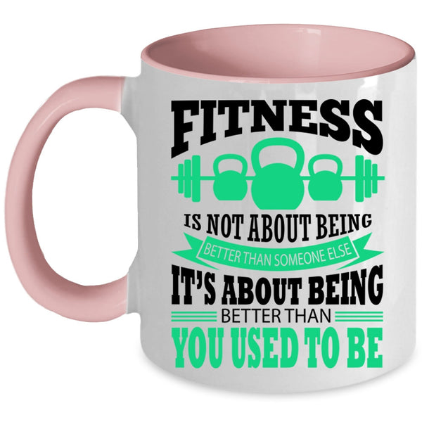 Funny Fitness Coffee Mug, Fitness Is Not About Being Better Accent Mug