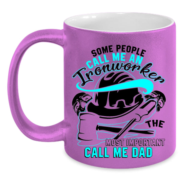 The Most Important Call Me Dad Coffee Mug, Some People Call Me An Ironworker Accent Mug