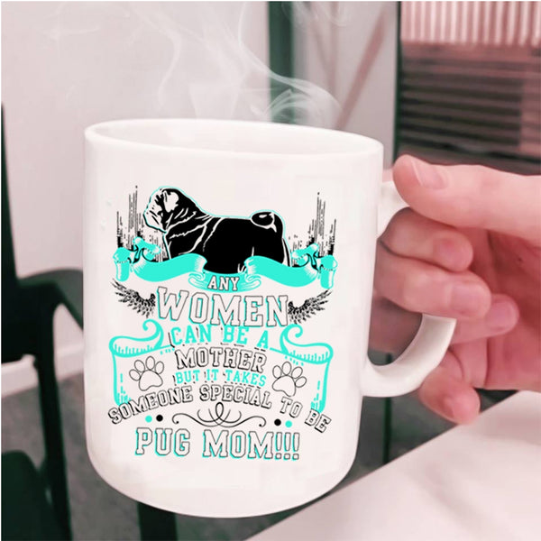 Some Special To Be Pug Mom Coffee Mug, Any Women Can Be A Mother Cup
