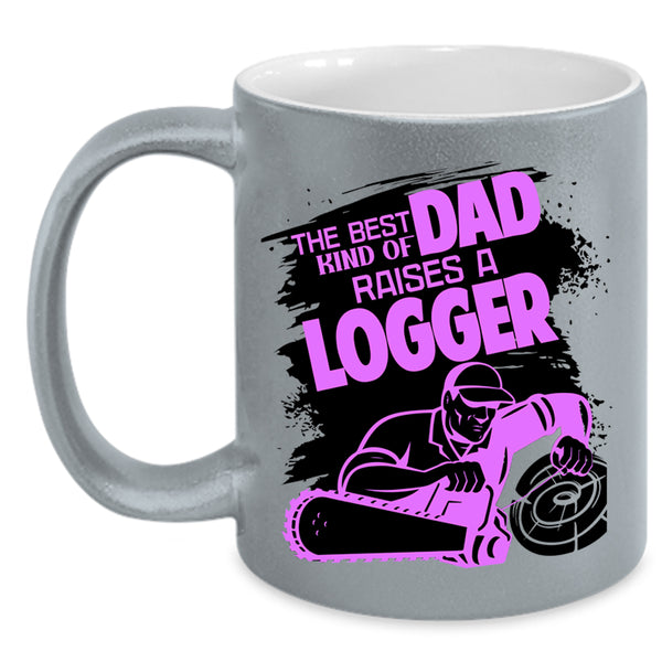 Cool Dad Coffee Mug, The Best Kind Of Dad Raises A Logger Accent Mug