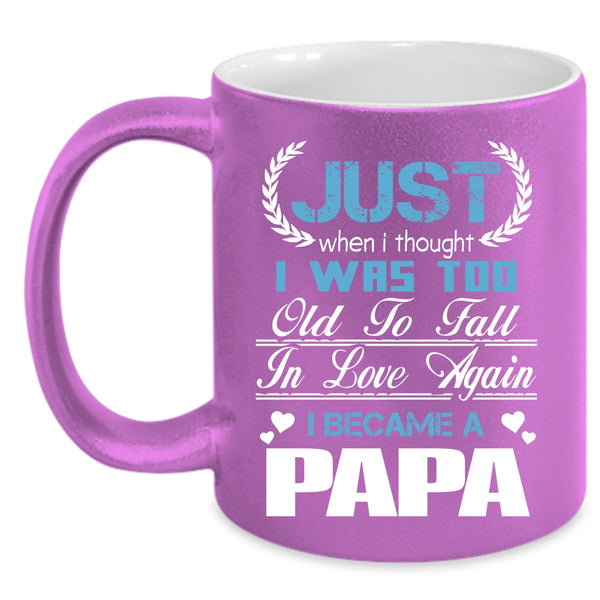 I Was Too Old To Fall In Love Again Coffee Mug, I Became A Papa Coffee Cup