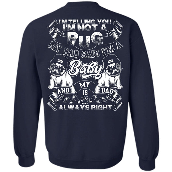 My Dad Said I'm A Baby T Shirt, I Love Pug Sweatshirt