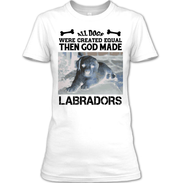 All Dogs Were Created Equal Then God Made Labradors T Shirt, Coolest Labradors T Shirt