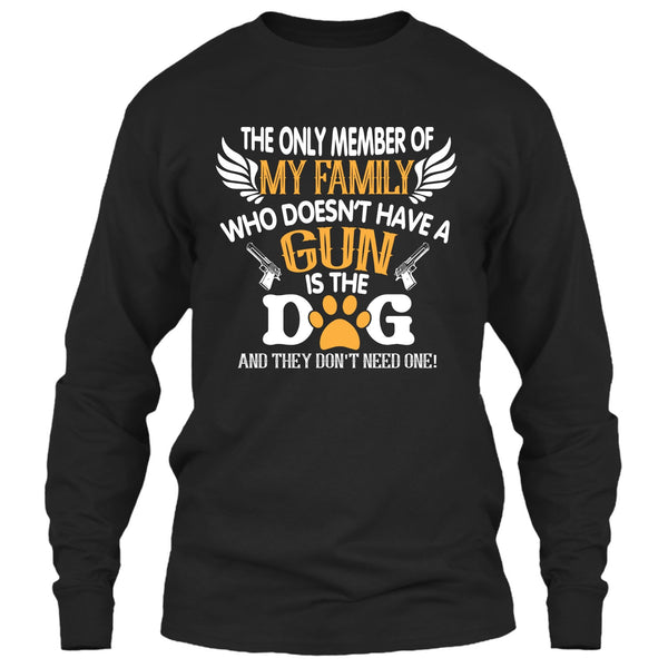 The Only Member Of My Family Who Doesn't Have A Gun Is The Dog T Shirt, My Dog T Shirt