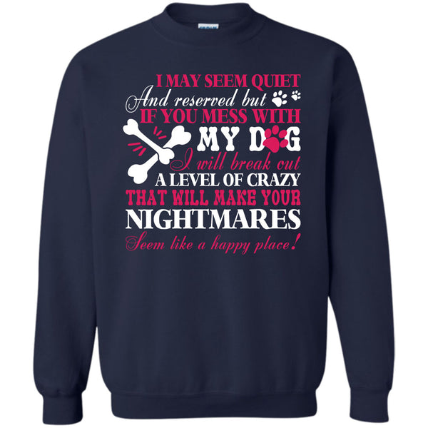 Will Make Your Nightmares T Shirt, I Love My Dog Sweatshirt