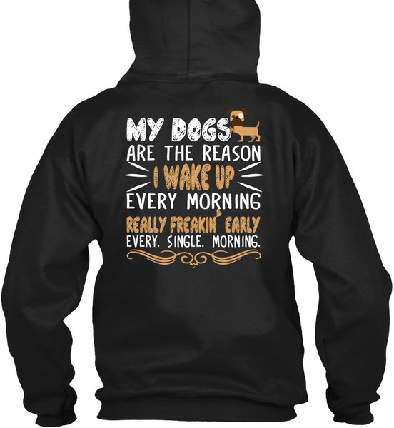 My Dogs Are The Reason T Shirt, I Wake Up Every Morning T Shirt