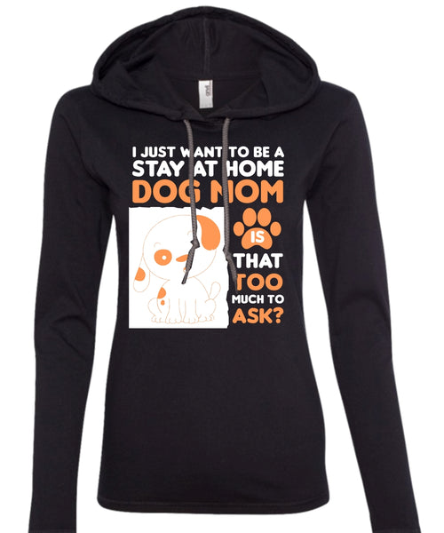 I Just Want To Be A Stay At Home Dog Mom T Shirt, Pets T Shirt (Anvil Ladies Ringspun Hooded)
