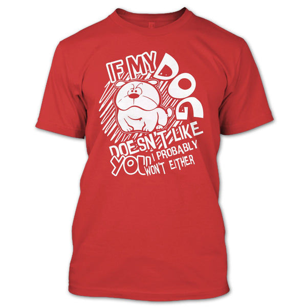 If My Dog Doen't Like You T Shirt, I Probably Won't Either T Shirt