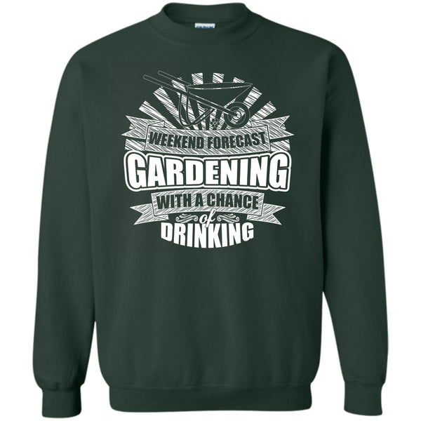 With A Chance Of Drinking T Shirt, I'm A Gardener Sweatshirt