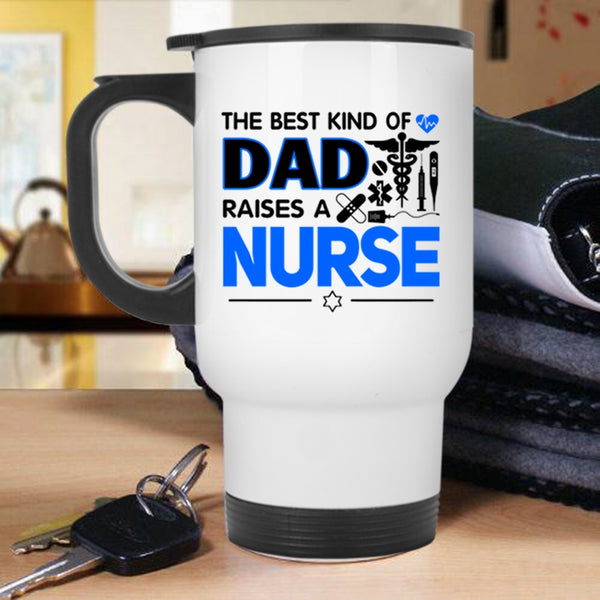 Cool Dad Travel Mug, The Best Kind Of Dad Raises A Nurse Mug