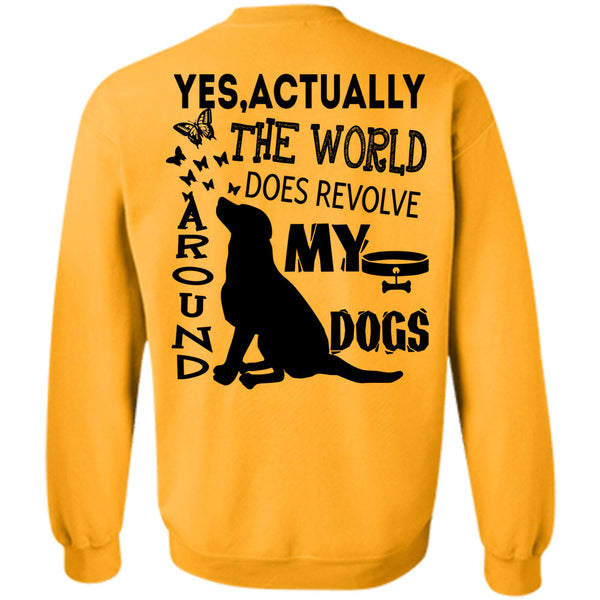 I Love My Dogs T Shirt, The World Does Revolve Around My Dogs Sweatshirt