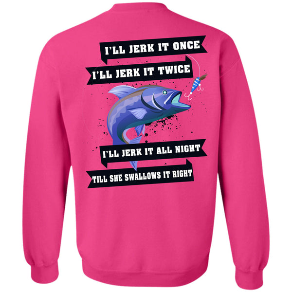 Being A Fisherman T Shirt, I'll Jerk It Once Sweatshirt