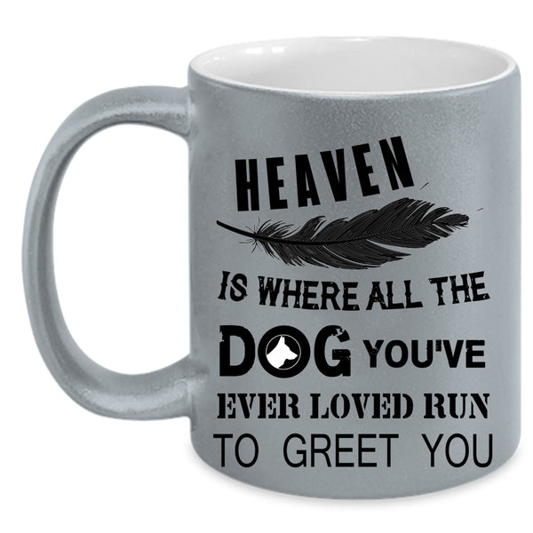 You're Ever Loved Run To Greet You Coffee Mug, Heaven Is Where All The Dog Accent Mug