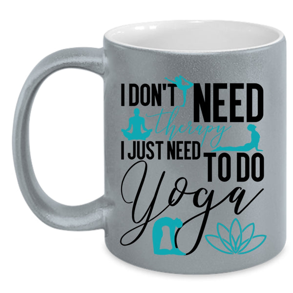 I Just Need To Do Yoga Coffee Mug, I Don't Need Therapy Accent Mug