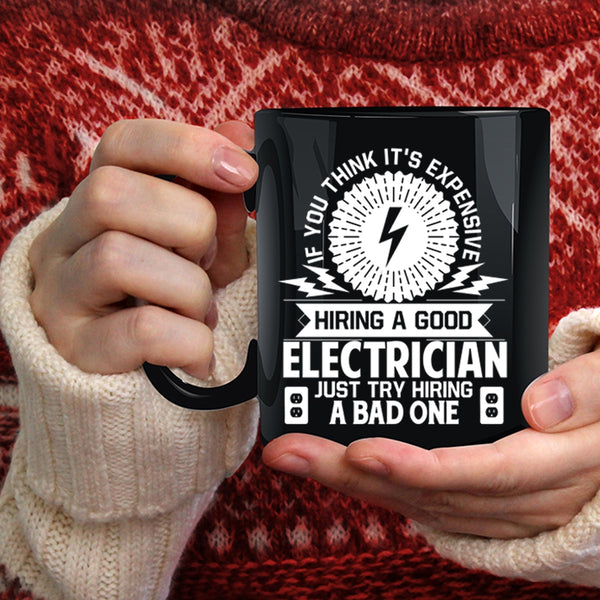 It's Expensive Hiring A Good Electrician Coffee Mug, Just Try Hiring A Bad One Coffee Cup