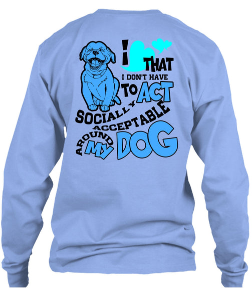 Acceptable Around My Dog T Shirt, I Love My Dog T Shirt