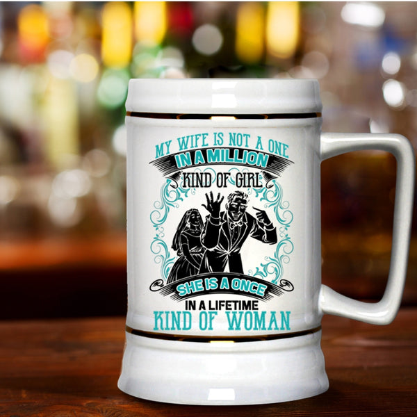She Is A Once In A Lifetime Kind Of Woman Beer Stein 22oz, My Wife Is Not A One In A Lillion Kind Of Girl Beer Mug