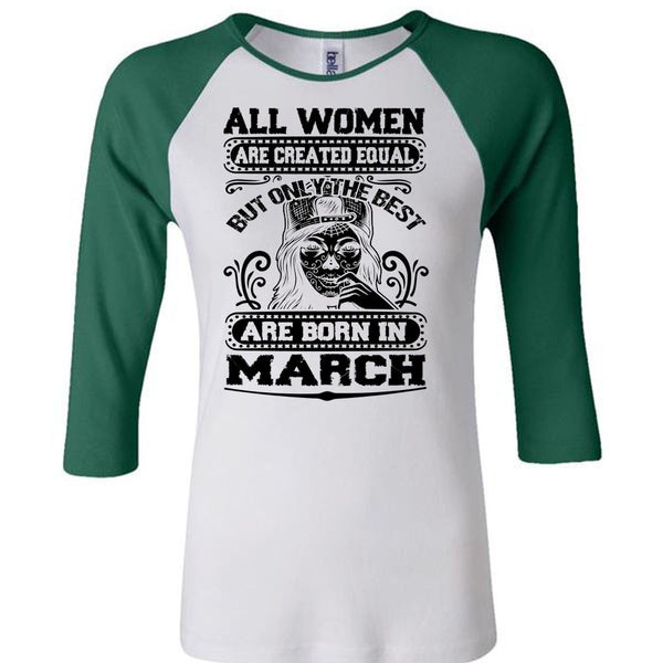Only The Best Are Born In March T Shirt, All Women Are Created Equal T Shirt, Awesome T-Shirts