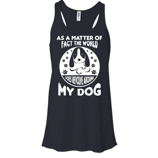 As A Matter Of Fact The World Shirt, Does Resolve Around My Dog Shirt