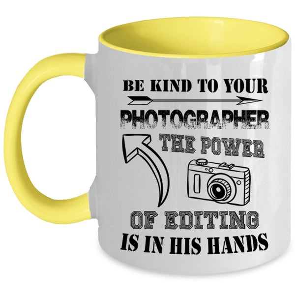 The Power Of Editing Is In His Hands Coffee Mug, Be Kind To Your Photographer Accent Mug
