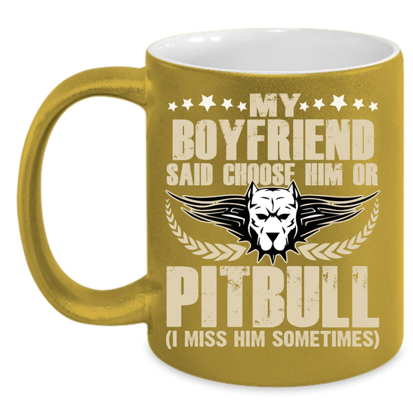 My Boyfriend Said Choose Him Ot Pitbull Coffee Mug, Funny Coffee Cup