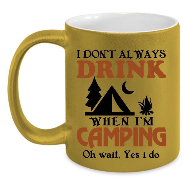 Funny Camping Coffee Mug, I Always Drink When I'm Camping Accent Mug