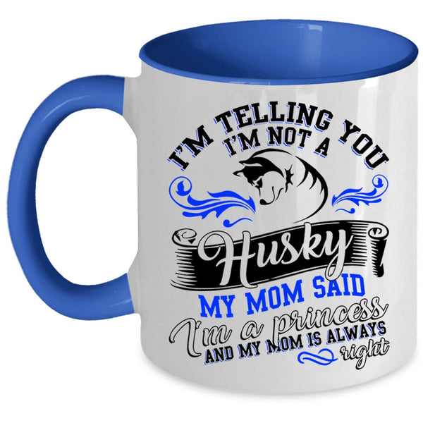 My Mom Said I'm A Princess Coffee Mug, I'm Not A Husky Accent Mug