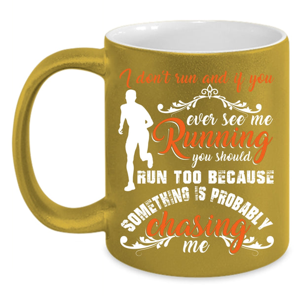 If You Ever See Me Running Coffee Mug, You Should Run Too Coffee Cup