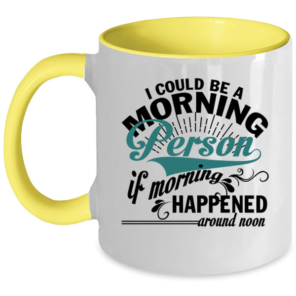 If Morning Happened Around Noon Coffee Mug, I Could Be A Morning Person Accent Mug
