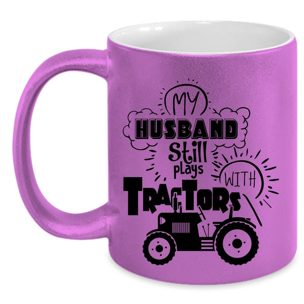 Cool Husband Coffee Mug, My Husband Still Plays With Tractors Accent Mug