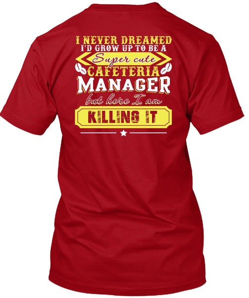 I'd Grow Up To be A Cafeteria Manager T Shirt, I Never Dreamed T Shirt