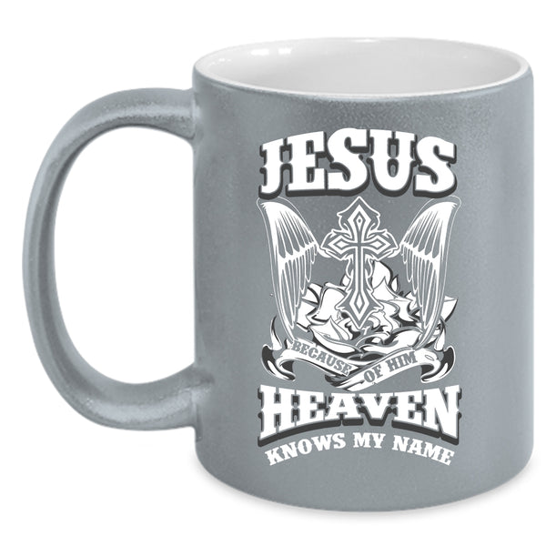 Because Of Him Heaven Knows My Name Coffee Mug, Cool Coffee Cup