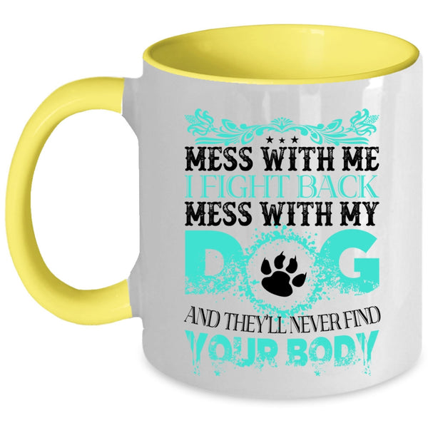 Mess With My Dog And They'll Never Find Your Body Cup
