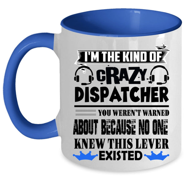 Crazy Dispatcher Coffee Mug, I'm The Kind Of Crazy Dispatcher Accent Mug