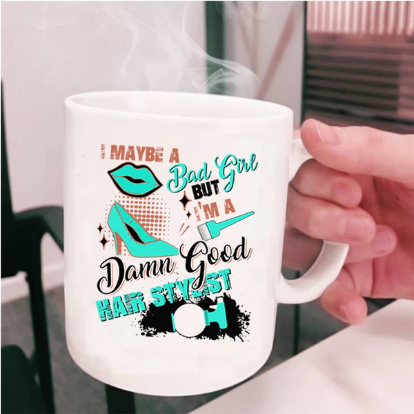 I'm A Damn Good Hair Stylist Coffee Mug, I Maybe A Bad Girl Cup