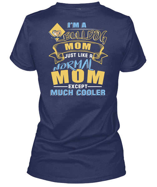 I'm A Bulldog Mom Just Like A Normal Mom Except Much Cooler T Shirt, Being A Mother T Shirt