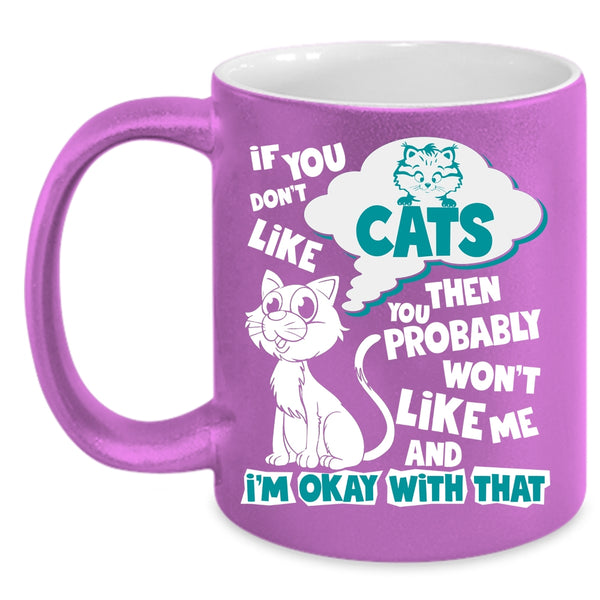 If You Don't Like Cats Coffee Mug, You Won't Like Me Coffee Cup