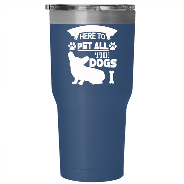 I'm Just Here To Pet All The Dogs Tumbler 30 oz Stainless Steel, Dog Lovers Travel Mug