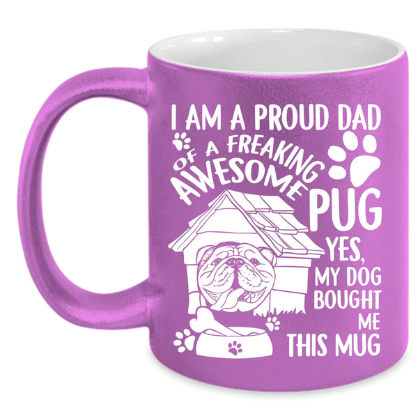 I Am A Proud Dad Of An Awesome Pug Coffee Mug, Cool Pug Dad Coffee Cup