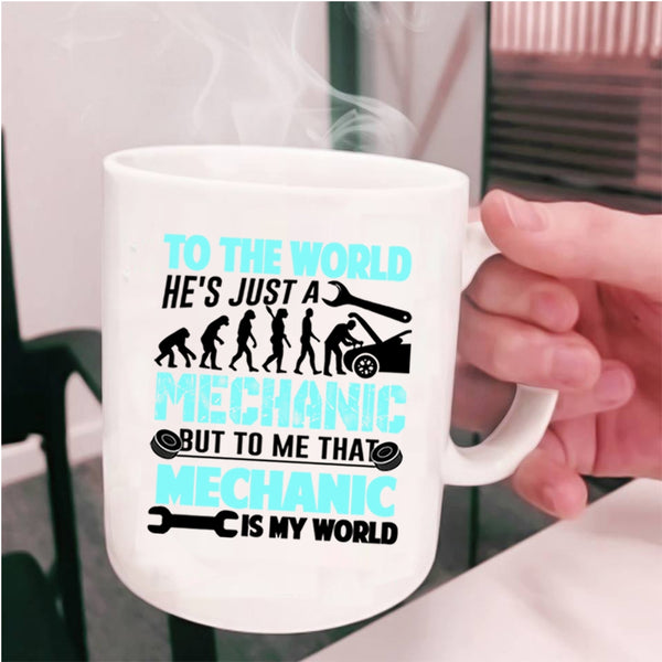To Me That Mechanic Is My World Coffee Mug, He's Just A Mechanic Cup