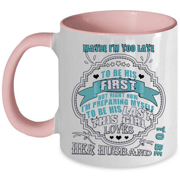 This Girl Loves Her Husband Coffee Mug, Maybe I'm Too Late To Be His First Accent Mug