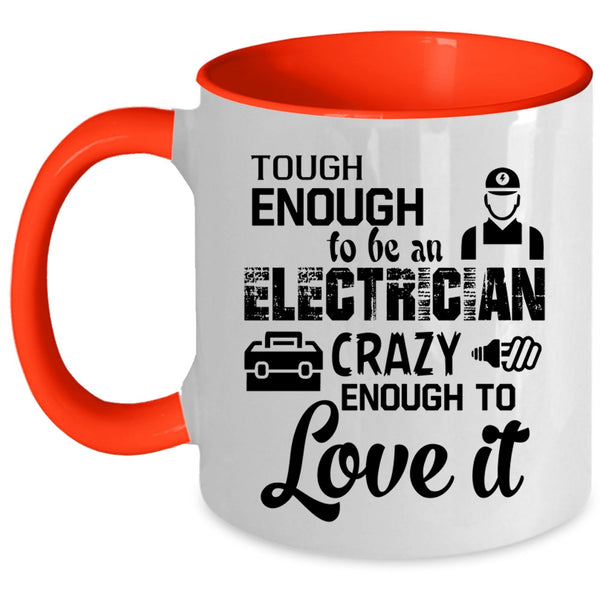 Crazy Enough To Love It Coffee Mug, Tough Enough To Be An Electrician Accent Mug