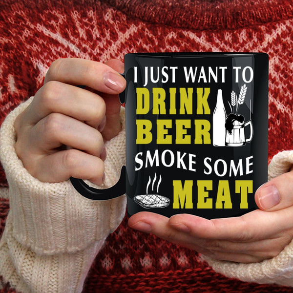 I Just Want To Drink Beer Smoke Some Meat Coffee Mug, Funny Coffee Cup