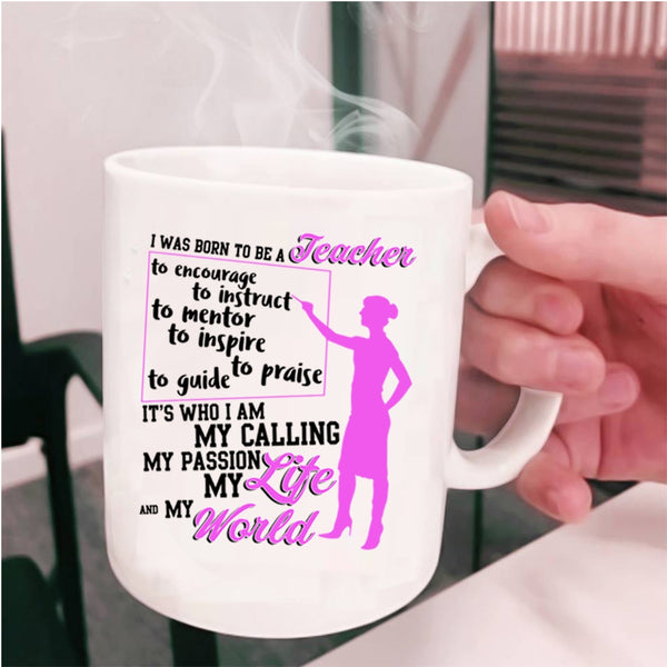 My Life And My World Coffee Mug, I Was Born To Be A Teacher Cup